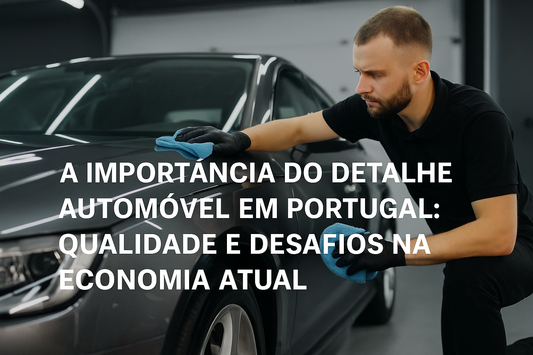 A Importância do Detalhe Automóvel em Portugal: Qualidade e Desafios na Economia Atual